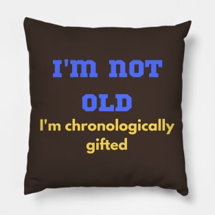 Funny, "I'M NOT OLD I'M CHRONOLOGICALLY GIFTED" for the elders that won't admit Pillow