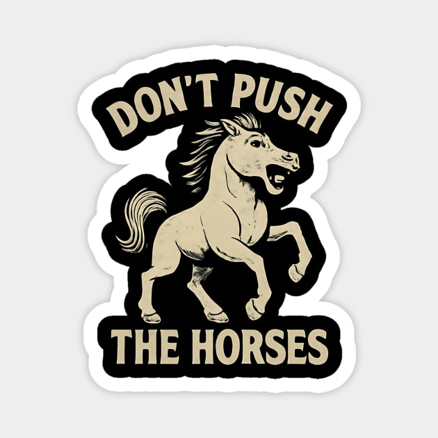 Don’t Push the Horses Funny Meme for Sarcastic Minds Magnet by ArtistTee ⭐⭐⭐⭐⭐