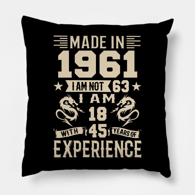 Made In 1961 I Am Not 63 I Am 18 With 45 Years Of Experience Pillow by Happy Solstice