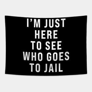 I'm Just Here To See Who Goes To Jail - Sarcastic Tapestry