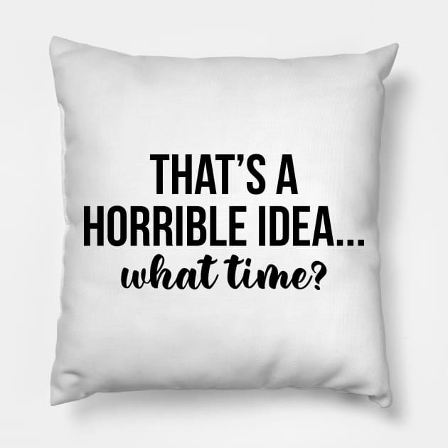 That's A Horrible Idea What Time Pillow by irvtolles