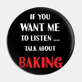 if you want me to listen talk about baking Pin