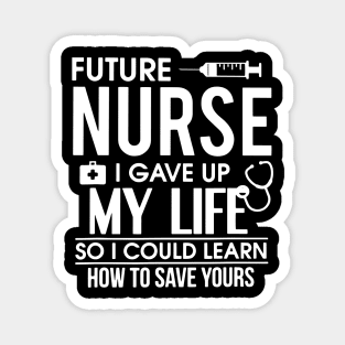 Future Nurse I Gave Up My Life So I Could Learn How To Save Yours Gift Magnet