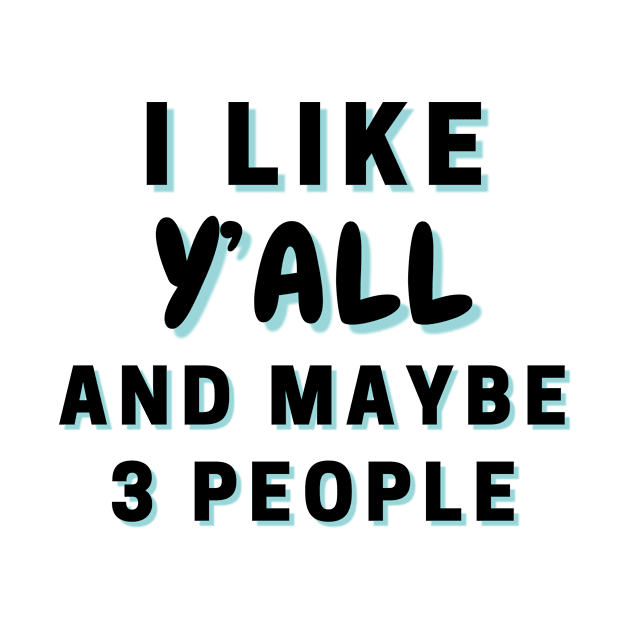 I Like Y’all And Maybe 3 People by Word Minimalism