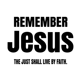 Remember Jesus said the Just Shall Live by Faith T-Shirt