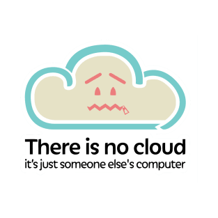 there is no cloud it's just someone else's computer T-Shirt