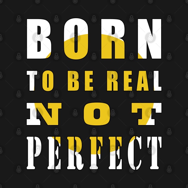 Born To Be Real Not Perfect by ArticArtac