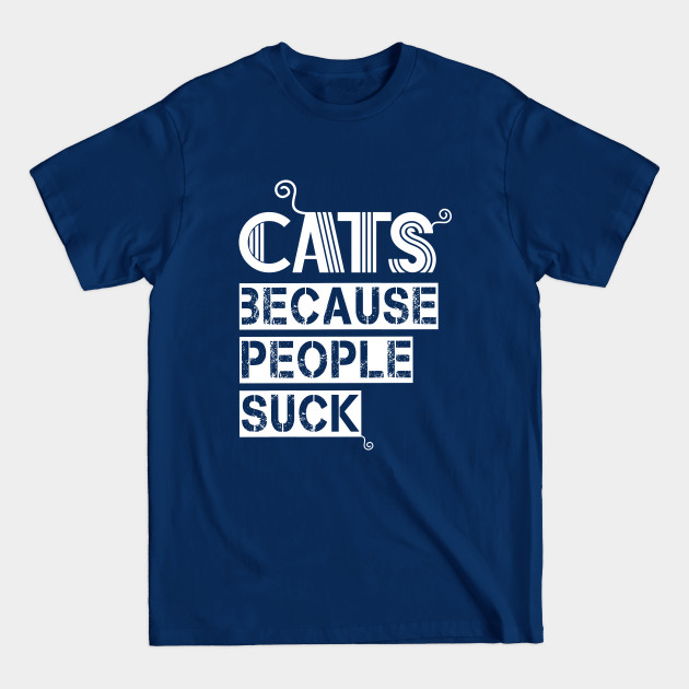 Discover Cats because people suck - Cats Because People Suck - T-Shirt