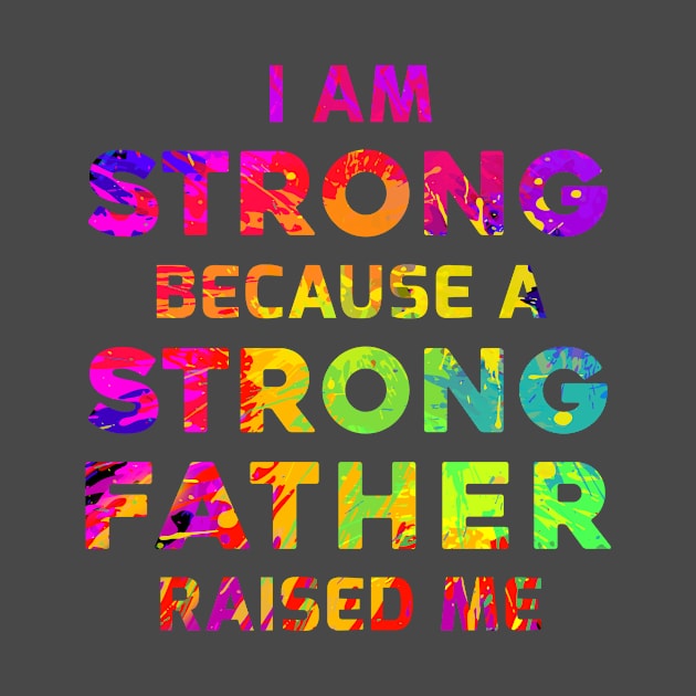 I am strong because a strong father raised me by Parrot Designs