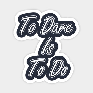 To Dare is to Do Magnet