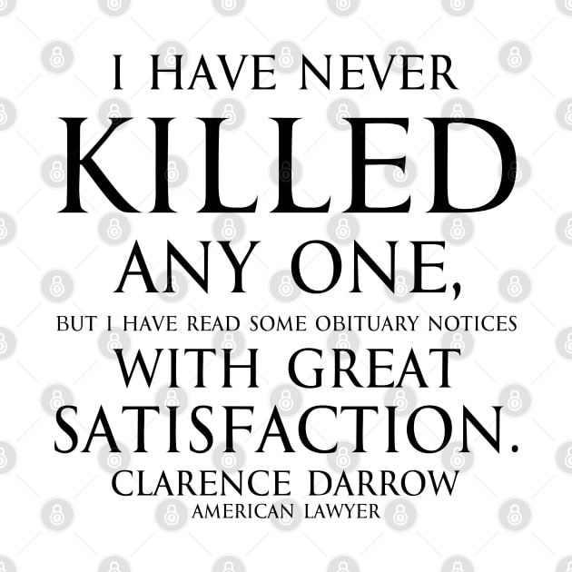 Inspirational quote - I have never killed any one, but I have read some obituary notices with great satisfaction. Quote by - Clarence Darrow black by FOGSJ