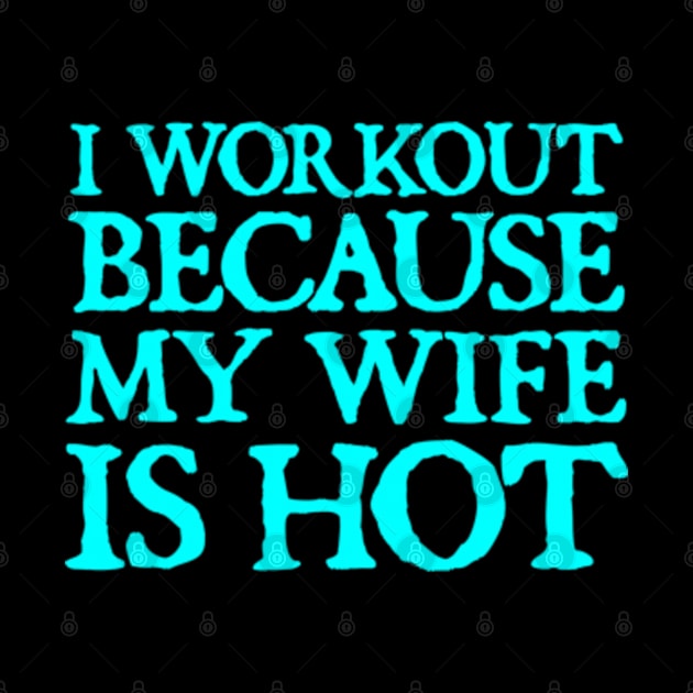 I Workout because My Wife is Hot by  hal mafhoum?