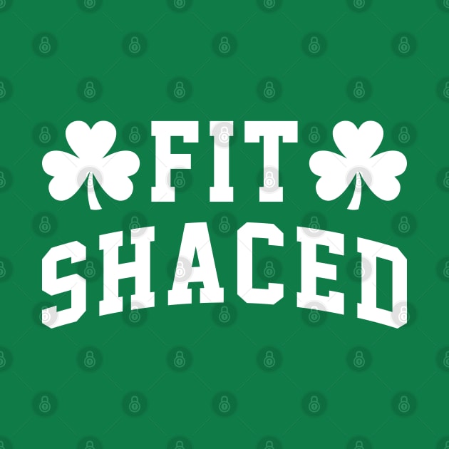 Fit Shaced - Funny St. Patrick's Day Drinking by TwistedCharm