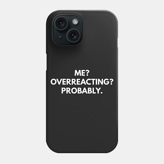 Me? Overreacting? Probably. Phone Case by coffeeandwinedesigns