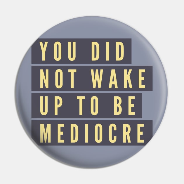 You did not wake up to be mediocre Pin by B A Y S T A L T