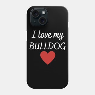 I love my bulldog Phone Case