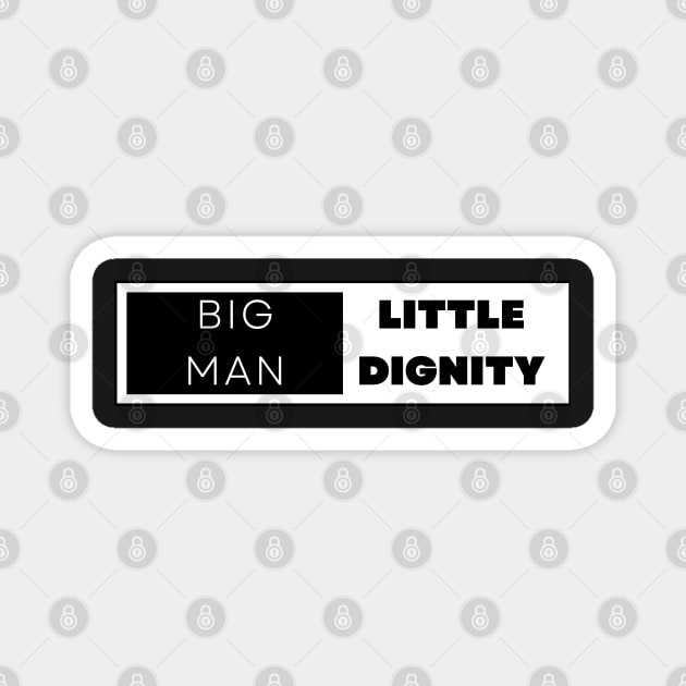 BIG MAN LITTLE DIGNITY Magnet by RexieLovelis