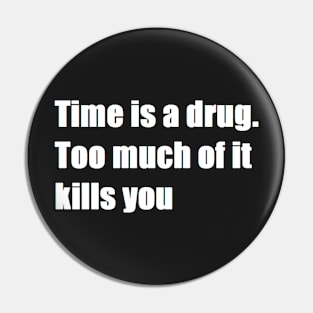 time is a drug. too much of it kills you Pin