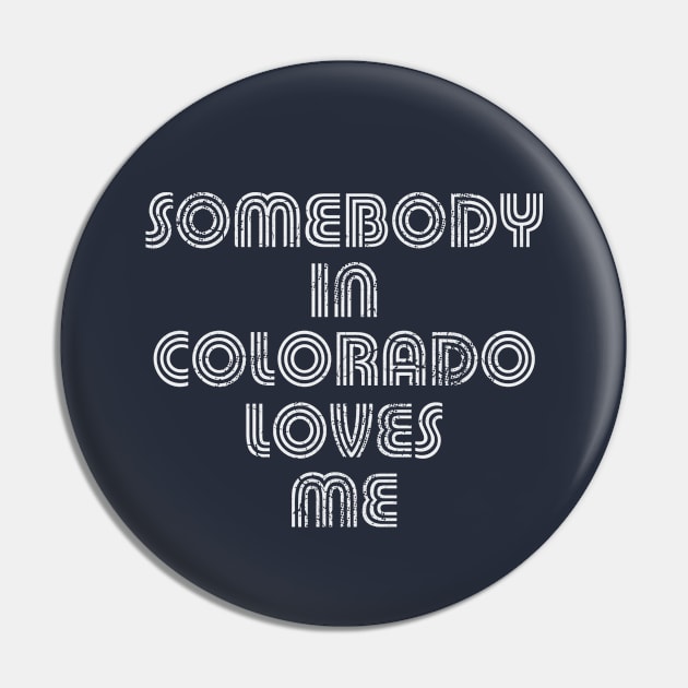 Somebody In Colorado Loves Me Pin by E