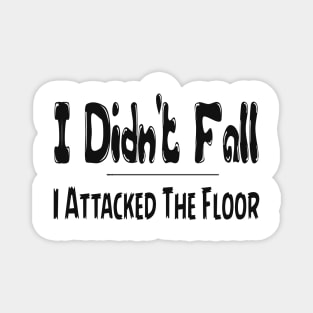 I Didn't Fall I Attacked The Floor Tee, Funny T-Shirt, Best Selling T-Shirts , saying quote Magnet