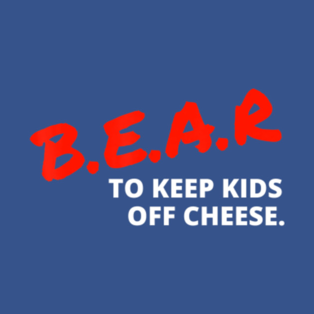 Disover B.E.A.R To Keep Kids Off Cheese Football Chicago - Bear To Keep Kids Off Cheese Footbal - T-Shirt