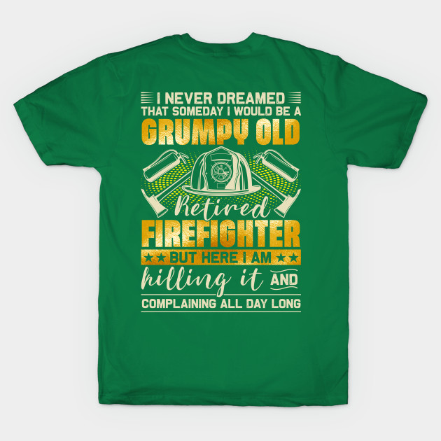 Disover I Never Dreamed That Someday I Would Be A Grumpy Old Retired Firefighter - Retired Firefighter - T-Shirt