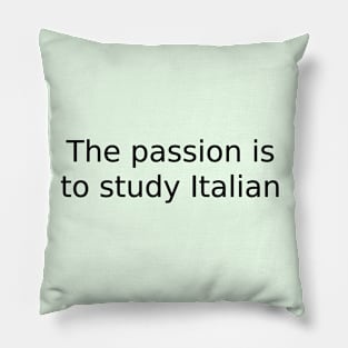 The passion is to study Italian Pillow