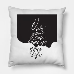 Only you can change your life quote Pillow