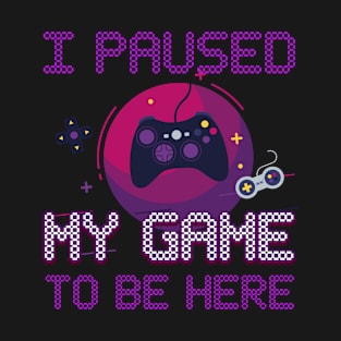 I Paused My Game to Be here GamersOnline Gaming T-Shirt