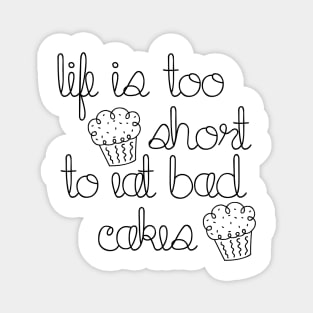 Life is too short to eat bad cakes Magnet