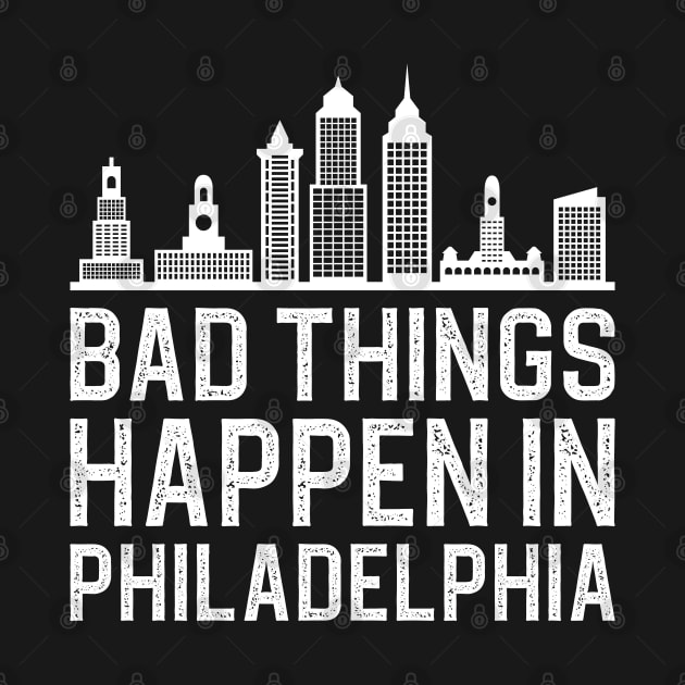 Bad Things Happen In Philadelphia by DragonTees