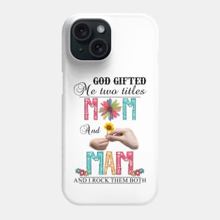 God Gifted Me Two Titles Mom And Mam And I Rock Them Both Wildflowers Valentines Mothers Day Phone Case