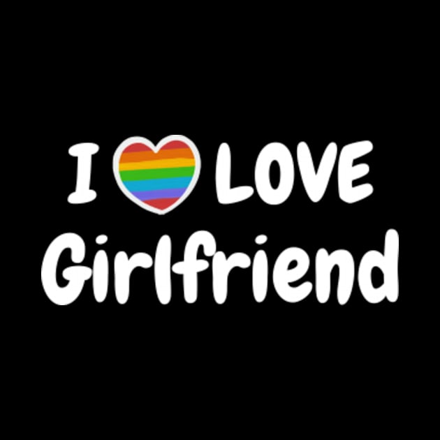 i love my girlfriend Lgbt by JasonShirt