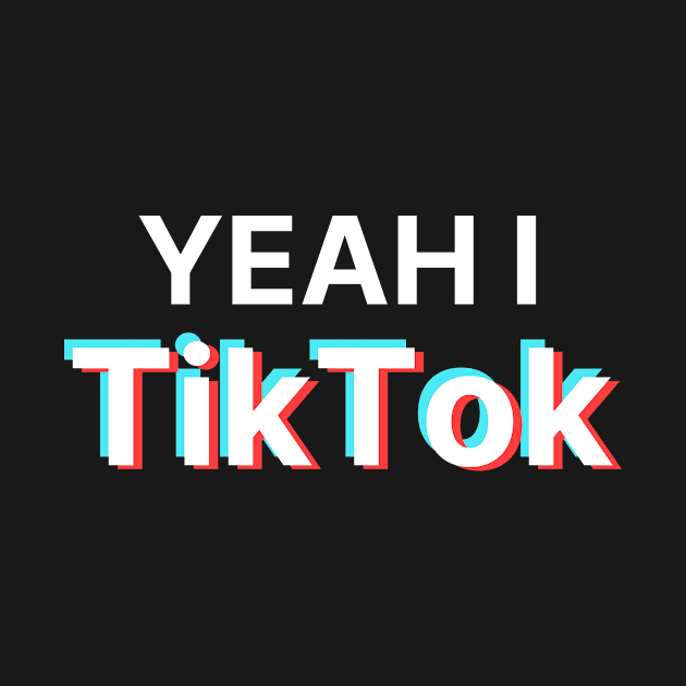 Yeah I TikTok by FunnyStylesShop