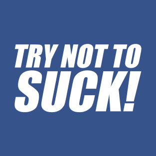 Try Not To Suck! T-Shirt