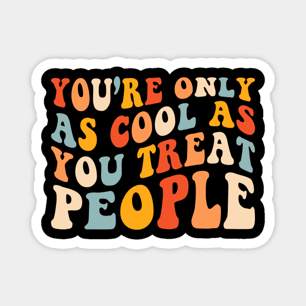 You're Only As Cool As You Treat People Magnet by EnarosaLinda XY