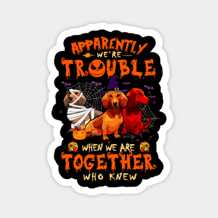 Apparently We're Trouble When We Are Together tshirt  Dachshund Halloween T-Shirt Magnet