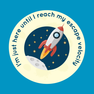 I'm Just Here Until I Reach My Escape Velocity T-Shirt