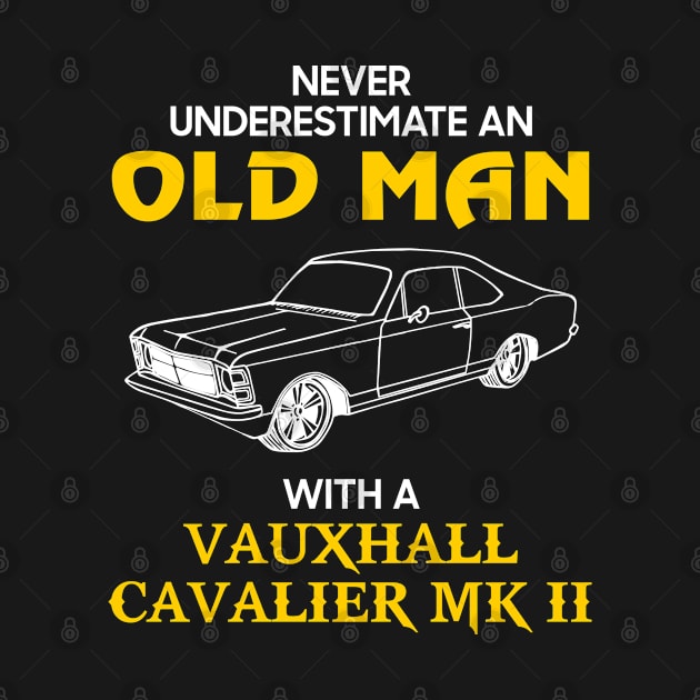 Old Man With Vauxhall Cavalier Mk Ii - Never Underestimate - Antique Classic Car Lover Gift Ideas For Grandpa Dad Father by Amzprimeshirt