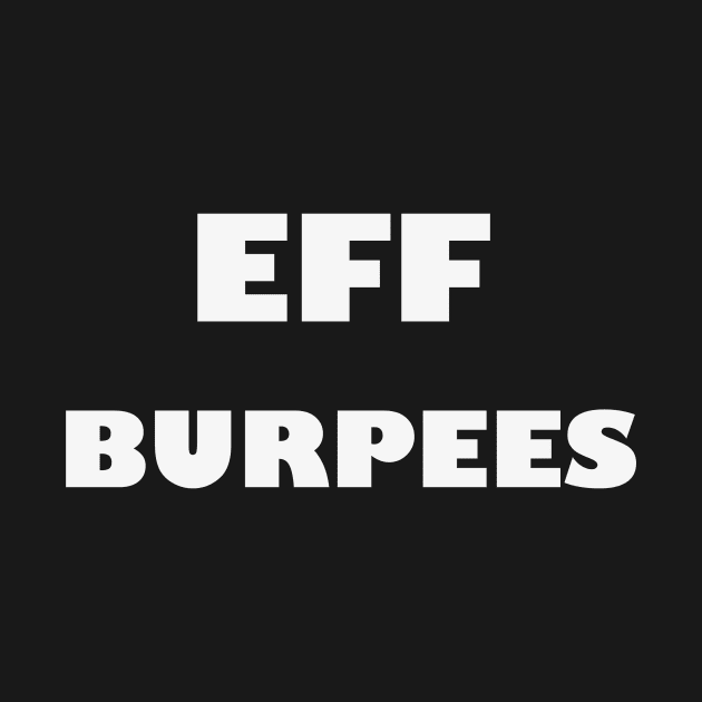 EFF BURPEES - White Letters by ZSBakerStreet