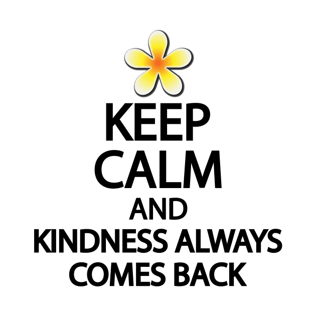 Keep calm and kindness always comes back by It'sMyTime