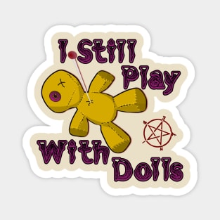 I Still Play With Dolls Magnet