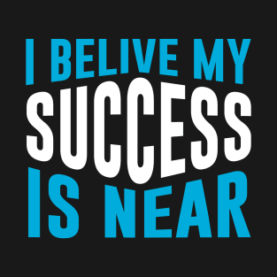 I Believe My Success Is Near T-Shirt