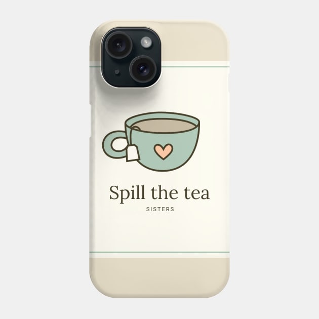 Spill The Tea Sis Phone Case by chocolatemalt