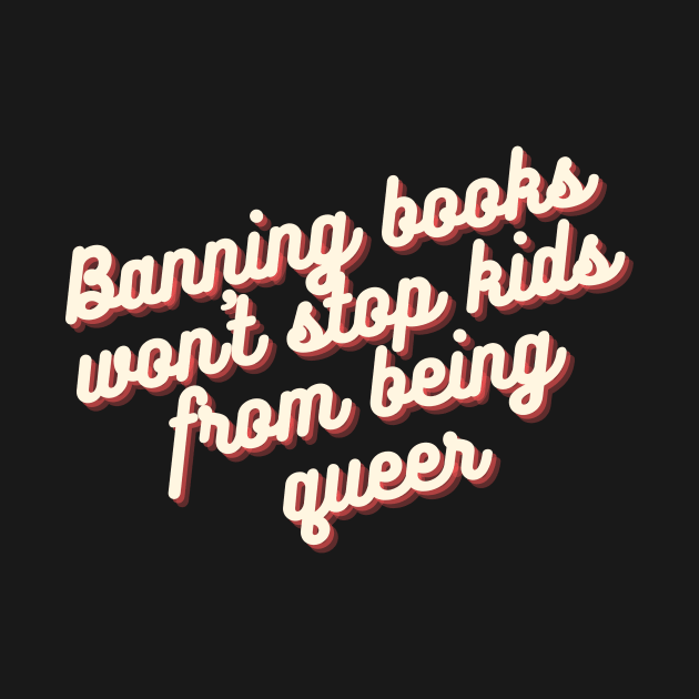 Banning books won't stop queer kids by MysteriesBooks