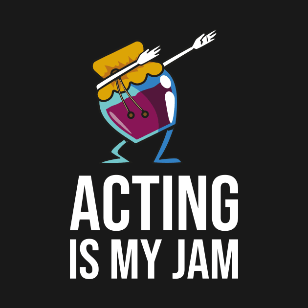 Acting Is My Jam for actor, actress or theater actors by teweshirt