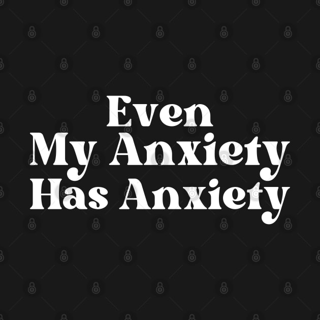 Even My Anxiety Has Anxiety by HobbyAndArt