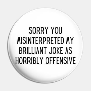 sorry you misinterpreted my brilliant joke as horribly offensive Pin