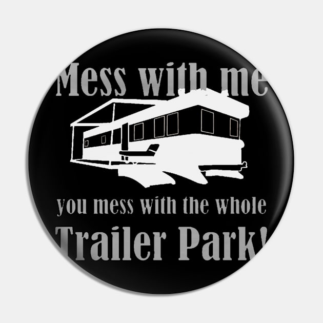 You Mess With Me You Mess With Whole Trailer Park Pin by jasminerandon69