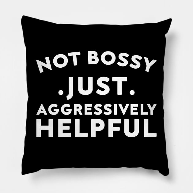 Not Bossy Just Aggressively Helpful Pillow by DesignergiftsCie